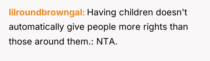 lilroundbrowngal Having children doesn't automatically give people more rights than...