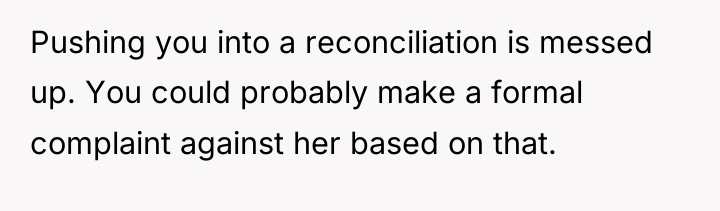 Pushing you into a reconciliation is messed up. You could...
