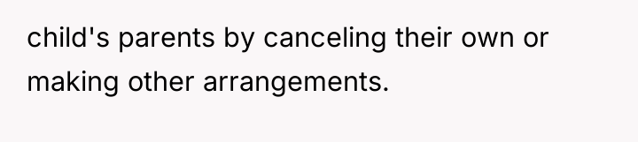 child's parents by canceling their own or making other arrangements.