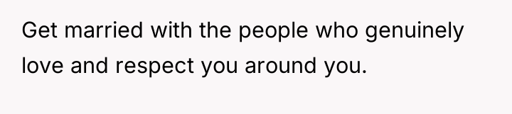 Get married with the people who genuinely love and respect...