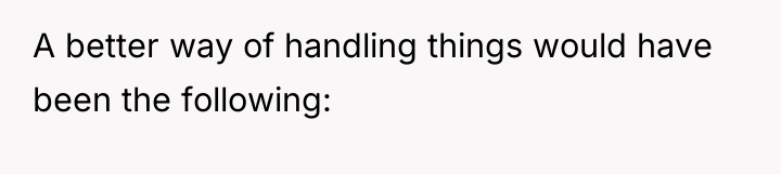A better way of handling things would have been the...