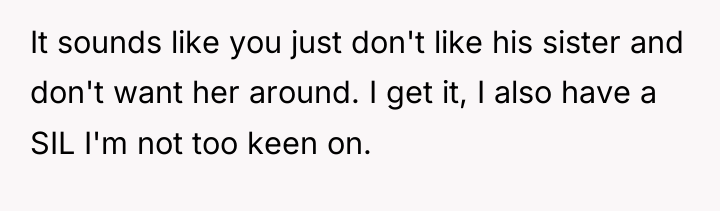 It sounds like you just don't like his sister and...