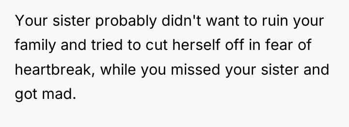 Your sister probably didn't want to ruin your family and...