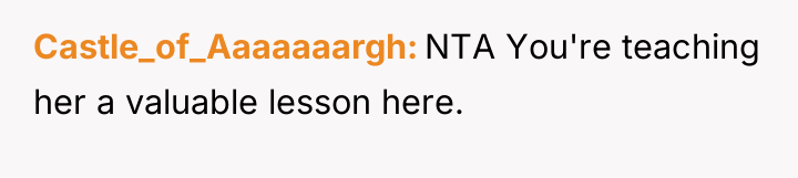 Castle_of_Aaaaaaargh NTA You're teaching her a valuable lesson here.