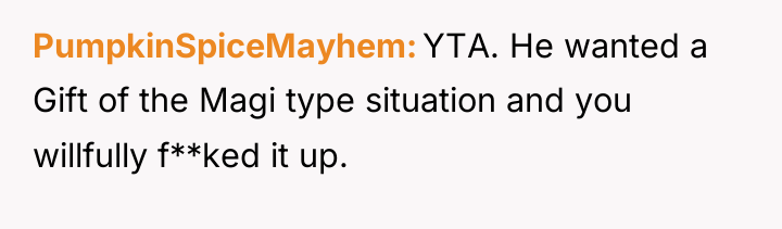 PumpkinSpiceMayhem YTA. He wanted a Gift of the Magi type...