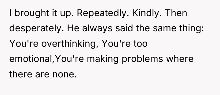 I brought it up. Repeatedly. Kindly. Then desperately. He always...