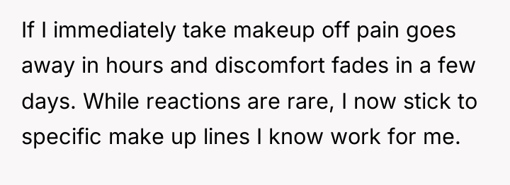 If I immediately take makeup off pain goes away in...
