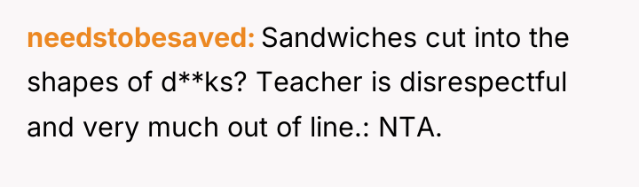 needstobesaved Sandwiches cut into the shapes of d**ks? Teacher is...