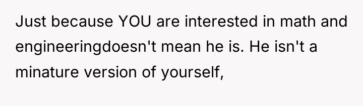 Just because YOU are interested in math and engineeringdoesn't mean...