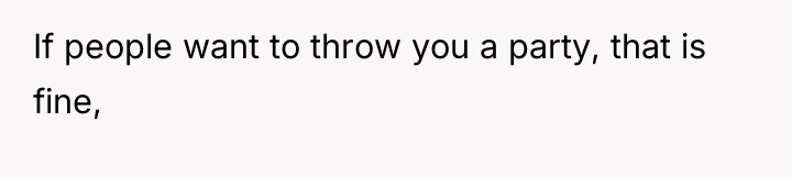 If people want to throw you a party, that is...