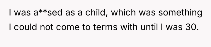 I was a**sed as a child, which was something I...