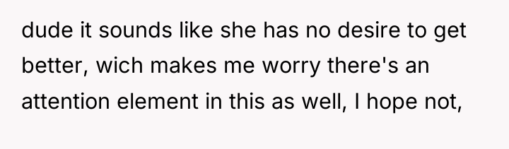 dude it sounds like she has no desire to get...