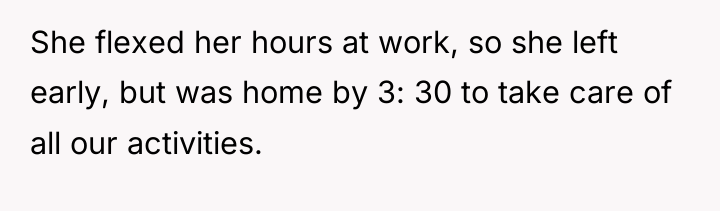 She flexed her hours at work, so she left early,...