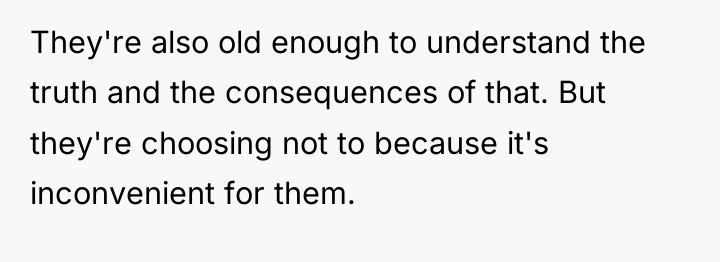 They're also old enough to understand the truth and the...