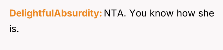 DelightfulAbsurdity NTA. You know how she is.