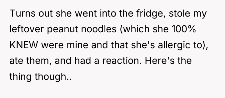Turns out she went into the fridge, stole my leftover...