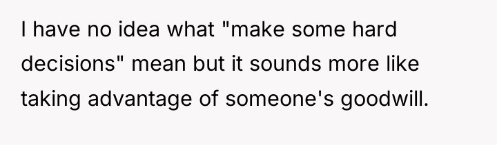 I have no idea what "make some hard decisions" mean...
