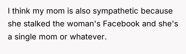 I think my mom is also sympathetic because she stalked...