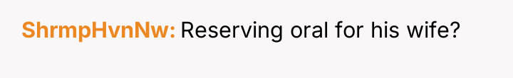 ShrmpHvnNw Reserving oral for his wife?
