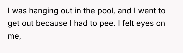 I was hanging out in the pool, and I went...