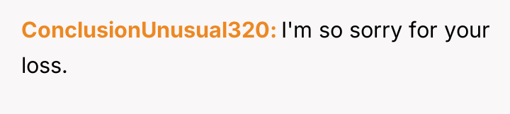 ConclusionUnusual320 I'm so sorry for your loss.