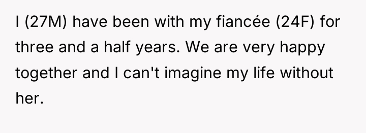 I (27M) have been with my fiancée (24F) for three...