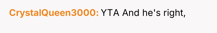 CrystalQueen3000 YTA And he's right,