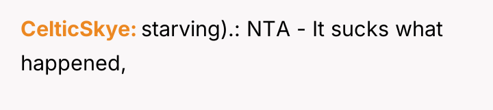 CelticSkye starving).: NTA - It sucks what happened,