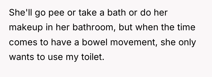 She'll go pee or take a bath or do her...