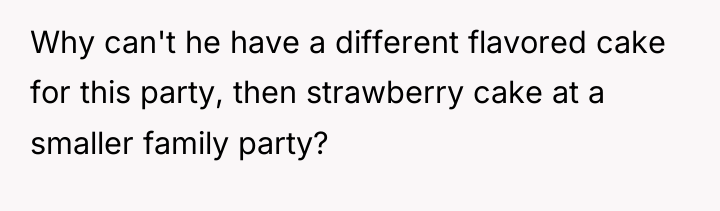 Why can't he have a different flavored cake for this...