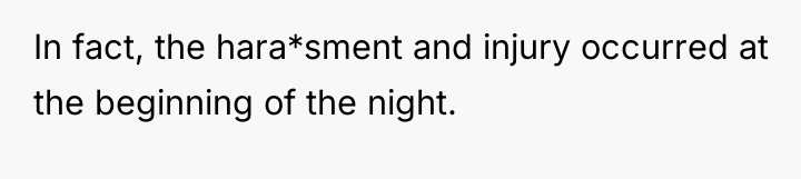 In fact, the hara*sment and injury occurred at the beginning...