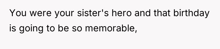 You were your sister's hero and that birthday is going...
