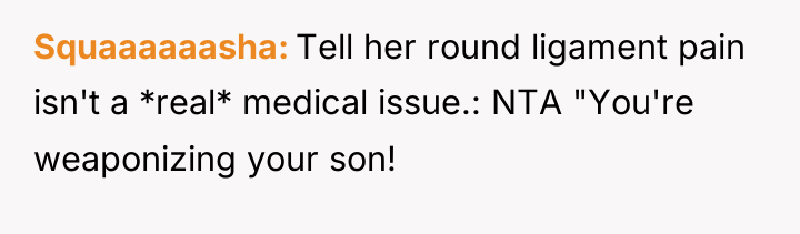 Squaaaaaasha Tell her round ligament pain isn't a *real* medical...