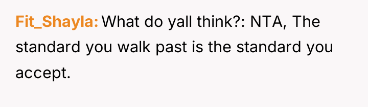 Fit_Shayla What do yall think?: NTA, The standard you walk...