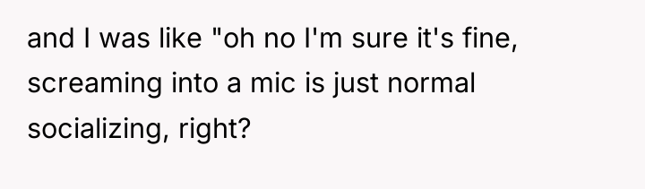 and I was like "oh no I'm sure it's fine,...