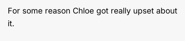 For some reason Chloe got really upset about it.