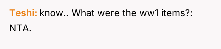 Teshi know.. What were the ww1 items?: NTA.