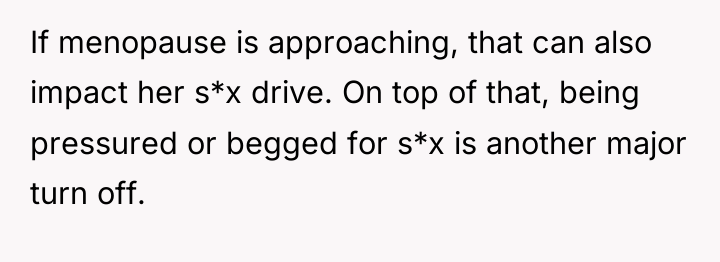 If menopause is approaching, that can also impact her s*x...