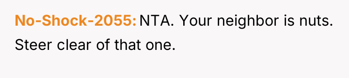 No-Shock-2055 NTA. Your neighbor is nuts. Steer clear of that...