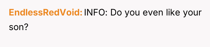 EndlessRedVoid INFO: Do you even like your son?