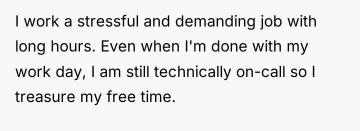 I work a stressful and demanding job with long hours....