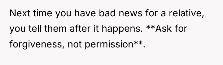 Next time you have bad news for a relative, you...