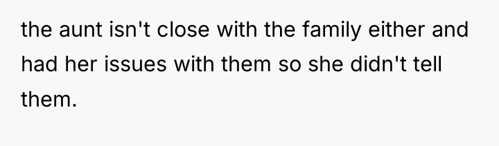 the aunt isn't close with the family either and had...
