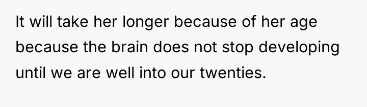 It will take her longer because of her age because...
