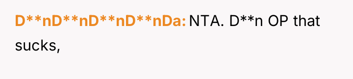 D**nD**nD**nD**nDa NTA. D**n OP that sucks,