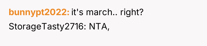 bunnypt2022 it's march.. right? StorageTasty2716: NTA,