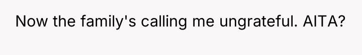 Now the family's calling me ungrateful. AITA?