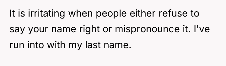 It is irritating when people either refuse to say your...