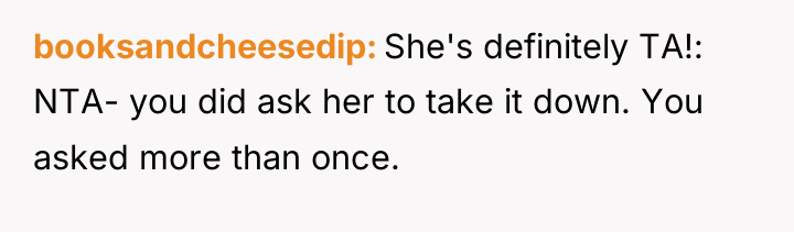 booksandcheesedip She's definitely TA!: NTA- you did ask her to...