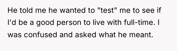 He told me he wanted to "test" me to see...